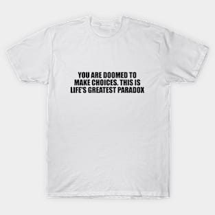 You are doomed to make choices. This is life's greatest paradox T-Shirt